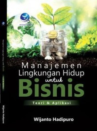 Image of Manajemen Lingkungan Hidup untuk Bisnis Teori & Aplikasi