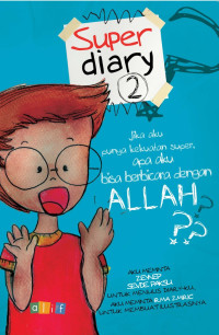 Image of Super diary 2 : Jika Aku Punya Kekuatan Super, Apa Aku Bisa Berbicara dengan Allah?
